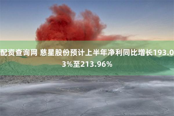 配资查询网 慈星股份预计上半年净利同比增长193.03%至213.96%