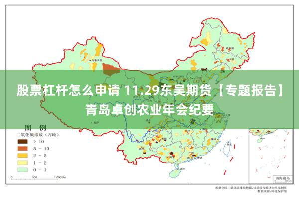 股票杠杆怎么申请 11.29东吴期货【专题报告】青岛卓创农业年会纪要