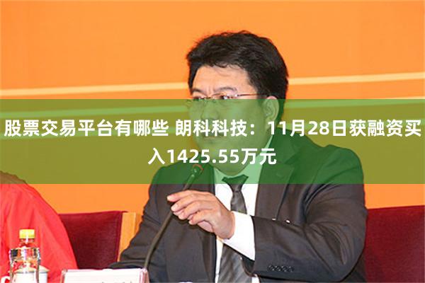 股票交易平台有哪些 朗科科技：11月28日获融资买入1425.55万元