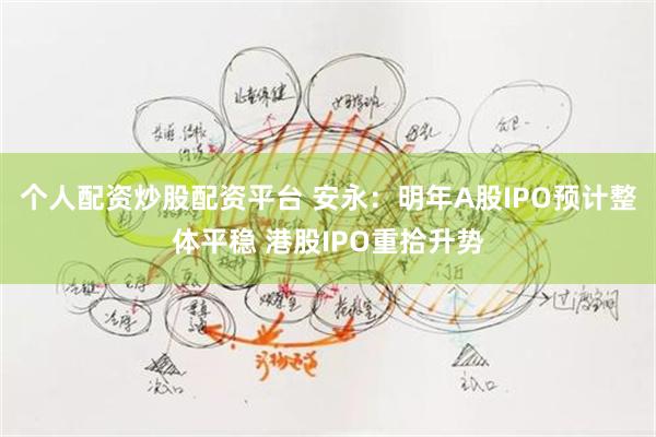 个人配资炒股配资平台 安永：明年A股IPO预计整体平稳 港股IPO重拾升势