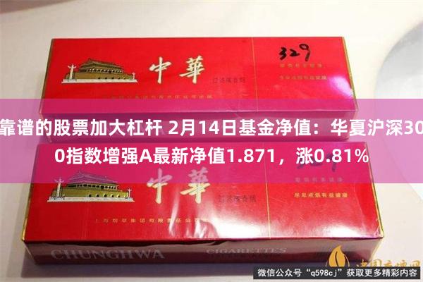 靠谱的股票加大杠杆 2月14日基金净值：华夏沪深300指数增强A最新净值1.871，涨0.81%