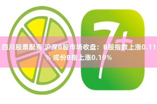 四川股票配资 沪深B股市场收盘：B股指数上涨0.11% 成份B指上涨0.19%